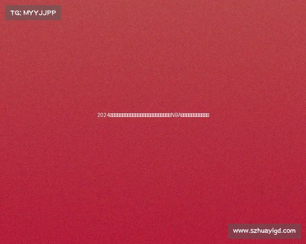 2024年度全球体育重大赛事全景回顾：奥运荣耀世界杯激情NBA巅峰网球大满贯精华集锦